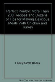 Perfect Poultry: More Than 200 Recipes and Dozens of Tips for Making Delicious Meals with Chicken and Turkey
