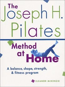 The Joseph H. Pilates Method at Home: A Balance, Shape, Strength,  Fitness Program