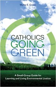 Catholics Going Green: A Small-group Guide for Learning and Living Environmental Justice