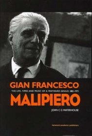 Gian Francesco Malipiero (1882-1973): The Life, Times and Music of a Wayward Genius (Contemporary Music Studies)