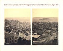Eadweard Muybridge and the Photographic Panorama of San Francisco, 1850-1880 (Canadian Centre for Architecture)