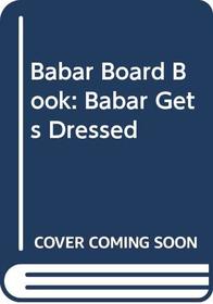Babar Board Book: Babar Gets Dressed
