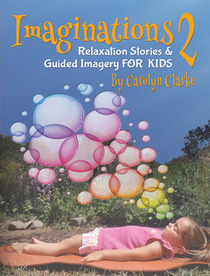 Imaginations 2: Relaxation Stories and Guided Imagery for Kids (Volume 2)