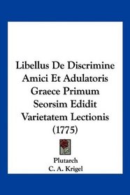 Libellus De Discrimine Amici Et Adulatoris Graece Primum Seorsim Edidit Varietatem Lectionis (1775) (Latin Edition)