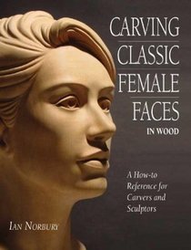 Carving Classic Female Faces in Wood : A How-To Reference for