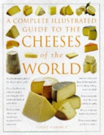 A Complete Illustrated Guide to the Cheeses of the World: The Only Reference Book on Identifying and Choosing Cheese That You Will Ever Need