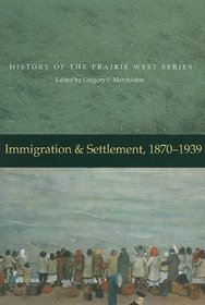 Immigration & Settlement, 1870-1939 (History of the Prairie West Series)