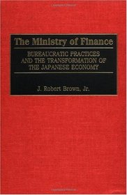 The Ministry of Finance: Bureaucratic Practices and the Transformation of the Japanese Economy