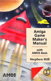 Amiga Game Maker's Manual: With AMOS Basic