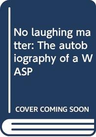 No laughing matter: The autobiography of a WASP