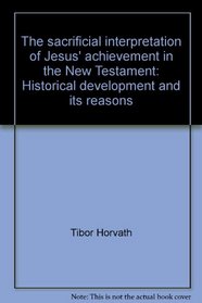 The sacrificial interpretation of Jesus' achievement in the New Testament: Historical development and its reasons