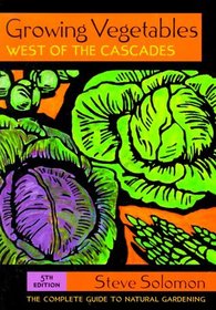 Growing Vegetables West of the Cascades: The Complete Guide to Natural Gardening