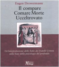 Il compare-Comare morte-Ucceltrovato. Un'interpretazione delle fiabe dei fratelli Grimm sulla base della psicologia del profondo