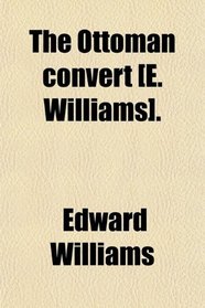 The Ottoman convert [E. Williams].