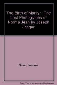 The Birth of Marilyn: The Lost Photographs of Norma Jean by Joseph Jasgur