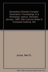 Semantics-Directed Compiler Generation: Proceedings of a Workshop, Aarhus, Denmark, January, 1980 (Lecture Notes in Computer Science, 94)