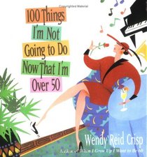 100 Things I'm Not Going to Do Now That I'm Over 50, Updated