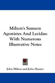 Milton's Samson Agonistes And Lycidas: With Numerous Illustrative Notes