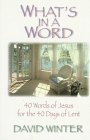What's in a Word?: 40 Words of Jesus for the 40 Days of Lent