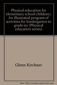 Physical education for elementary school children;: An illustrated program of activities for kindergarten to grade six (Physical education series)