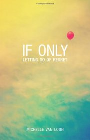 If Only: Letting Go of Regret