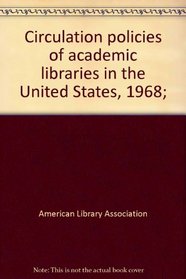 Circulation policies of academic libraries in the United States, 1968;