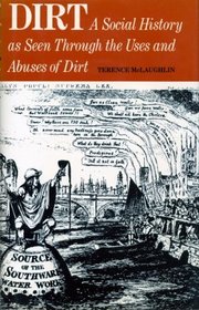 Dirt;: A social history as seen through the uses and abuses of dirt