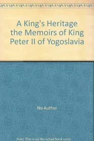 A King's Heritage the Memoirs of King Peter II of Yogoslavia