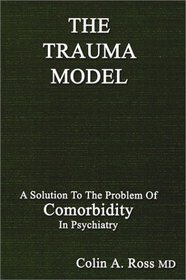 The Trauma Model : A Solution to the Problem of Comorbidity in Psychiatry