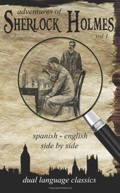 Adventures of Sherlock Holmes Vol 1 - Spanish English Side By Side Dual Language Classics (Spanish Edition)