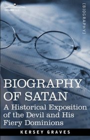 BIOGRAPHY OF SATAN: A Historical Exposition of the Devil and His Fiery Dominions
