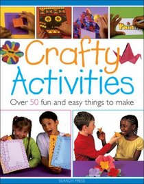 Crafty Activities: Over 50 Fun and Easy Things to Make (Step By Step Childrens Craft)