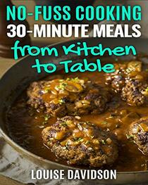 30-Minute Meals from Kitchen to Table: 250 Quick and Easy One-Pot Meal Recipes (No-Fuss cooking)