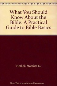 What You Should Know About the Bible: A Practical Guide to Bible Basics