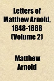 Letters of Matthew Arnold, 1848-1888 (Volume 2)