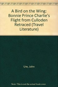 A Bird on the Wing: Bonnie Prince Charlie's Flight from Culloden Retraced (Travel Literature)