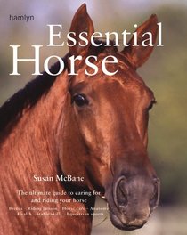 Essential Horse: The Ultimate Guide to Caring For and Riding Your Horse (Essential...)