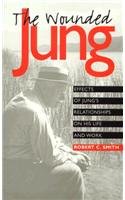 The Wounded Jung: Effects of Jung's Relationships on His Life and Work (Psychosocial Issues)