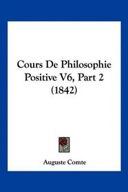 Cours De Philosophie Positive V6, Part 2 (1842) (French Edition)