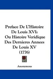 Preface De L'Histoire De Louis XVI: Ou Histoire Veridique Des Dernieres Annees De Louis XV (1776) (French Edition)