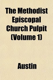 The Methodist Episcopal Church Pulpit (Volume 1)