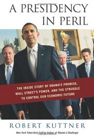 A Presidency in Peril: The Inside Story of Obama's Promise, Wall Street's Power, and the Struggle to  Control our Economic Future