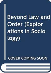 Beyond Law and Order (Explorations in Sociology)