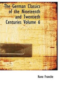 The German Classics of the Nineteenth and Twentieth Centuries   Volume 6 (Large Print Edition)