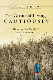 The Crime Of Living Cautiously: Hearing God's Call To Adventure