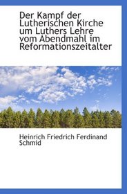 Der Kampf der Lutherischen Kirche um Luthers Lehre vom Abendmahl im Reformationszeitalter