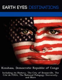 Kinshasa, Democratic Republic of Congo: Including its History, The City of Brazzaville, The Cit de l'OUA, The National Pedagogy University, and More