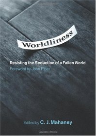 Worldliness: Resisting the Seduction of a Fallen World