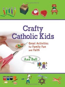 Crafty Catholic Kids: Great Activities for Family Fun