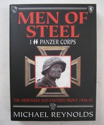 Men of Steel: 1st SS Panzer Corps 1944-45 the Ardennes and Eastern Front